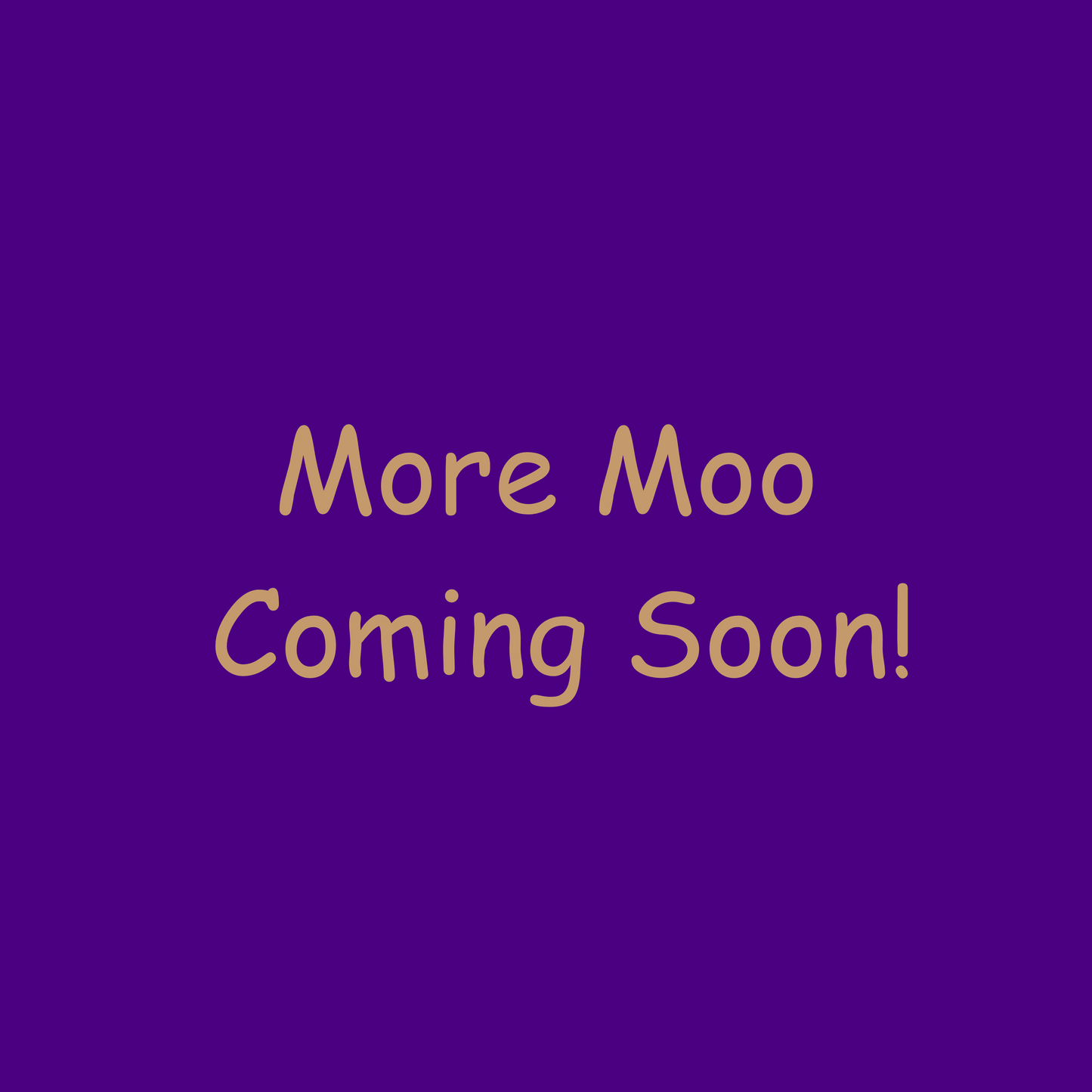 More Moo Coming Soon!
